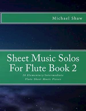 Sheet Music Solos For Flute Book 2: 20 Elementary/Intermediate Flute Sheet Music Pieces