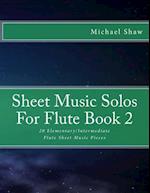 Sheet Music Solos For Flute Book 2: 20 Elementary/Intermediate Flute Sheet Music Pieces 