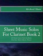 Sheet Music Solos For Clarinet Book 2: 20 Elementary/Intermediate Clarinet Sheet Music Pieces 