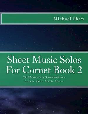 Sheet Music Solos For Cornet Book 2: 20 Elementary/Intermediate Cornet Sheet Music Pieces
