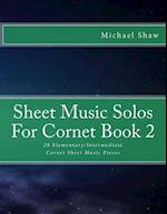 Sheet Music Solos For Cornet Book 2: 20 Elementary/Intermediate Cornet Sheet Music Pieces 