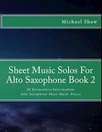Sheet Music Solos For Alto Saxophone Book 2: 20 Elementary/Intermediate Alto Saxophone Sheet Music Pieces 