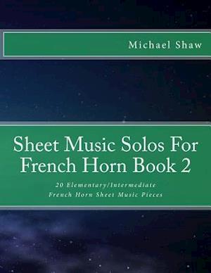 Sheet Music Solos For French Horn Book 2: 20 Elementary/Intermediate French Horn Sheet Music Pieces