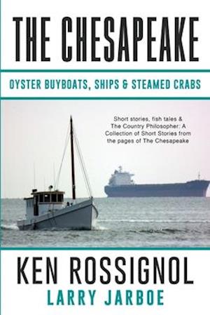 THE CHESAPEAKE: Oyster Buyboats, Ships & Steamed Crabs - short stories, fish tales: A Collection of Short Stories from the pages of The Chesapeake