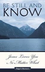 Be Still and Know...Jesus Loves You No Matter What