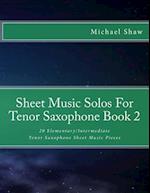 Sheet Music Solos For Tenor Saxophone Book 2: 20 Elementary/Intermediate Tenor Saxophone Sheet Music Pieces 