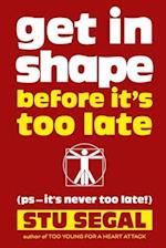 Get in Shape Before It's Too Late (Ps, It's Never Too Late!)