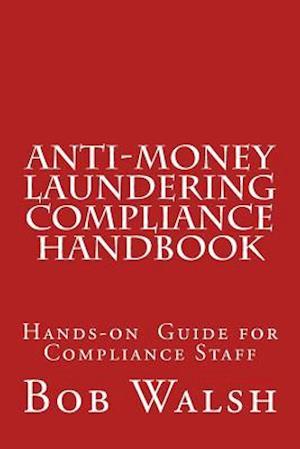 Anti-money Laundering Compliance Handbook: A Practical Hands-on Guide for Compliance Professionals