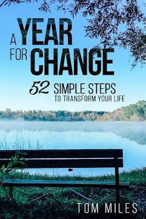 A Year For Change: 52 Simple Steps to Transform Your Life