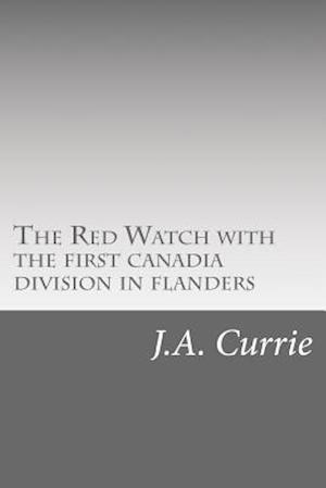 The Red Watch with the First Canadia Division in Flanders