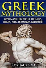 Greek Mythology: Myths And Legends Of The Gods, Titans, Zeus, Olympians and More! 