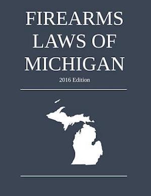 Firearms Laws of Michigan; 2016 Edition