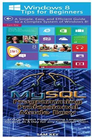 Windows 8 Tips for Beginners & MySQL Programming Professional Made Easy
