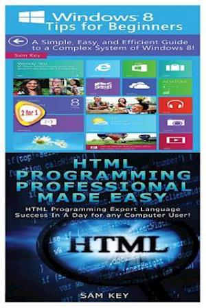 Windows 8 Tips for Beginners & HTML Professional Programming Made Easy