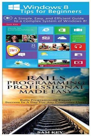 Windows 8 Tips for Beginners & Rails Programming Professional Made Easy