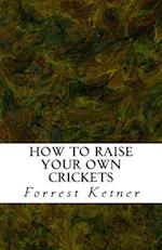 How to Raise Your Own Crickets