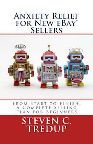 Anxiety Relief for New eBay Sellers: From Start to Finish: A Complete Selling Plan for Beginners
