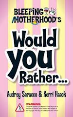 Bleeping Motherhood's Would You Rather...