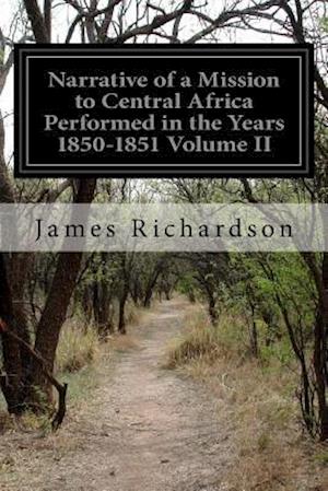 Narrative of a Mission to Central Africa Performed in the Years 1850-1851 Volume II