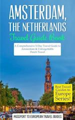 Amsterdam: Amsterdam, Netherlands: Travel Guide Book-A Comprehensive 5-Day Travel Guide to Amsterdam & Unforgettable Dutch Travel 