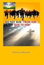 Do Not Run from Him, Run to Him!