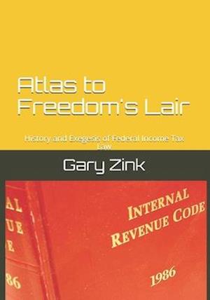 Atlas to Freedom's Lair: The Hidden History of Federal Income Tax Law