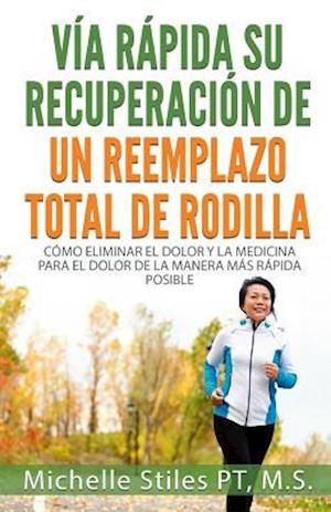 Fast Track Your Recovery from a Total Knee Replacement (Spanish Edition)