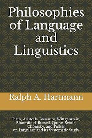 Philosophies of Language and Linguistics: Plato, Aristotle, Saussure, Wittgenstein, Bloomfield, Russell, Quine, Searle, Chomsky, and Pinker on Languag