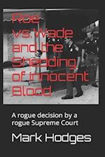 Roe Vs.Wade and the Shedding of Innocent Blood