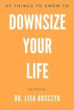 50 Things to Know to Downsize Your Life: How To Downsize, Organize, And Get Back to Basics 