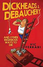 Dickheads & Debauchery: and other ingenious ways to die 