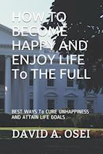 HOW TO BECOME HAPPY AND ENJOY LIFE To THE FULL