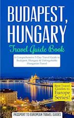 Budapest: Budapest, Hungary: Travel Guide Book-A Comprehensive 5-Day Travel Guide to Budapest, Hungary & Unforgettable Hungarian Travel 