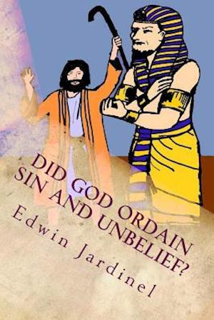 Did God Ordain Sin and Unbelief?