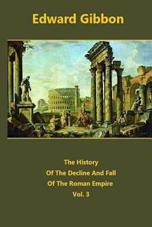 The History of the Decline and Fall of the Roman Empire Volume 3