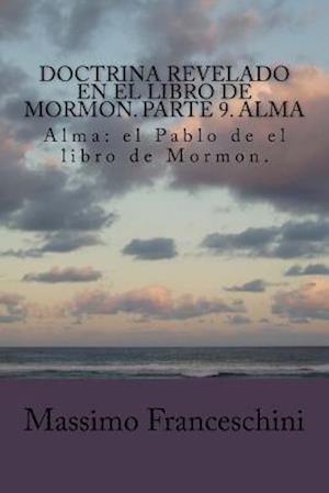 Doctrina Revelado En El Libro de Mormon. Parte 9. Alma