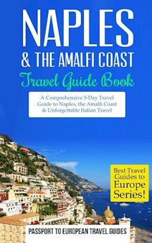 Naples: Naples & the Amalfi Coast, Italy: Travel Guide Book-A Comprehensive 5-Day Travel Guide to Naples, the Amalfi Coast & Unforgettable Italian Tra