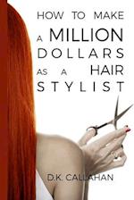 How to Make a Million Dollars as a Hair Stylist: The Secret Formula to Success Revealed! 