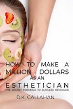 How to Make a Million Dollars as an Esthetician: The Secret Formula to Success Revealed! 