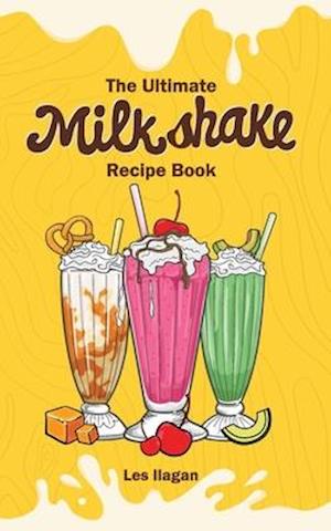 The Ultimate MILKSHAKE RECIPE BOOK