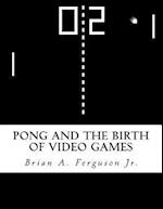 Pong and the Birth of Video Games