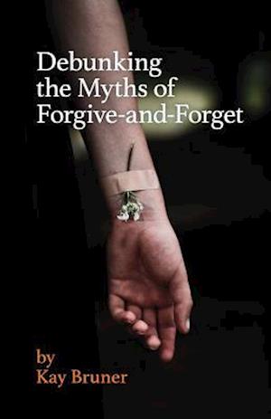 Debunking the Myths of Forgive-And-Forget