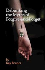 Debunking the Myths of Forgive-And-Forget