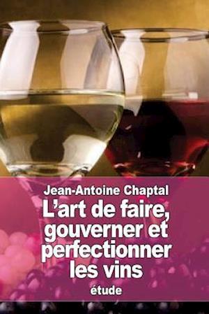 L'Art de Faire, Gouverner Et Perfectionner Les Vins