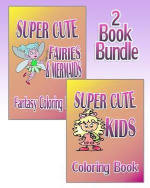 Super Cute Fairies & Mermaids Plus Super Cute Kids - Coloring Book (2 Book Bundle)