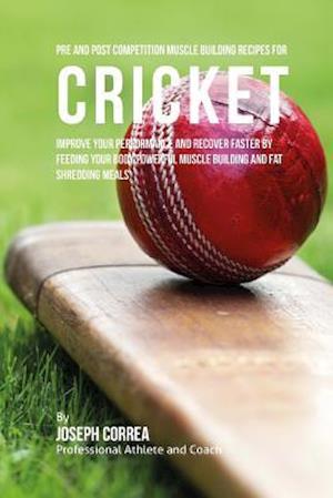 Pre and Post Competition Muscle Building Recipes for Cricket