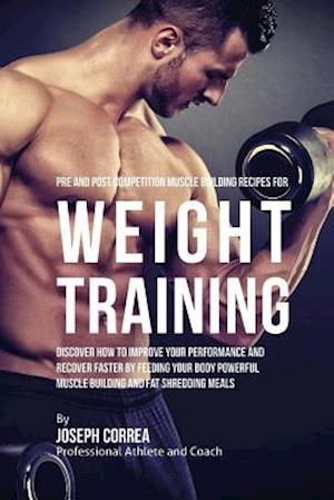 Pre and Post Competition Muscle Building Recipes for Weight Training