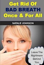 Get Rid Of Bad Breath Once And For All: Leave The Nightmare Behind You 