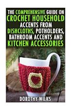 The Comprehensive Guide on Crochet Household Accents from Dishcloths, Potholders, Bathroom Accents and Kitchen Accessories.