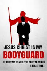 Jesus Christ Is My Bodyguard